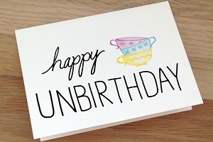 Have a Happy, Happy Unbirthday this Year (Birthday Week, Part 2)